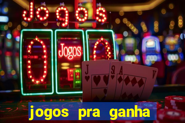 jogos pra ganha dinheiro de verdade